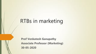 RTBs in marketing
Prof Venkatesh Ganapathy
Associate Professor (Marketing)
30-05-2020
 