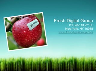 Fresh Digital Group
                               111 John St 2nd FL
                             New York, NY 10038
                        www. freshdigitalgroup.com




Fresh Digital Group
 
