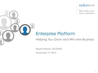Enterprise Platform
Helping You Grow and Win new Business
Rupert Staines, MD EMEA
November 19, 2013

1

 