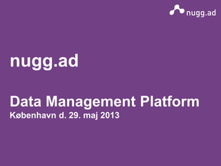 nugg.ad is a company of
Deutsche Post DHL
nugg.ad
Data Management Platform
København d. 29. maj 2013
 