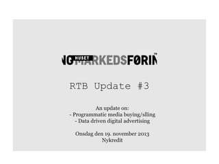 RTB Update #3
An update on:
- Programmatic media buying/slling
- Data driven digital advertising
Onsdag den 19. november 2013
Nykredit

 
