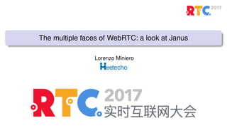The multiple faces of WebRTC: a look at Janus
Lorenzo Miniero
 