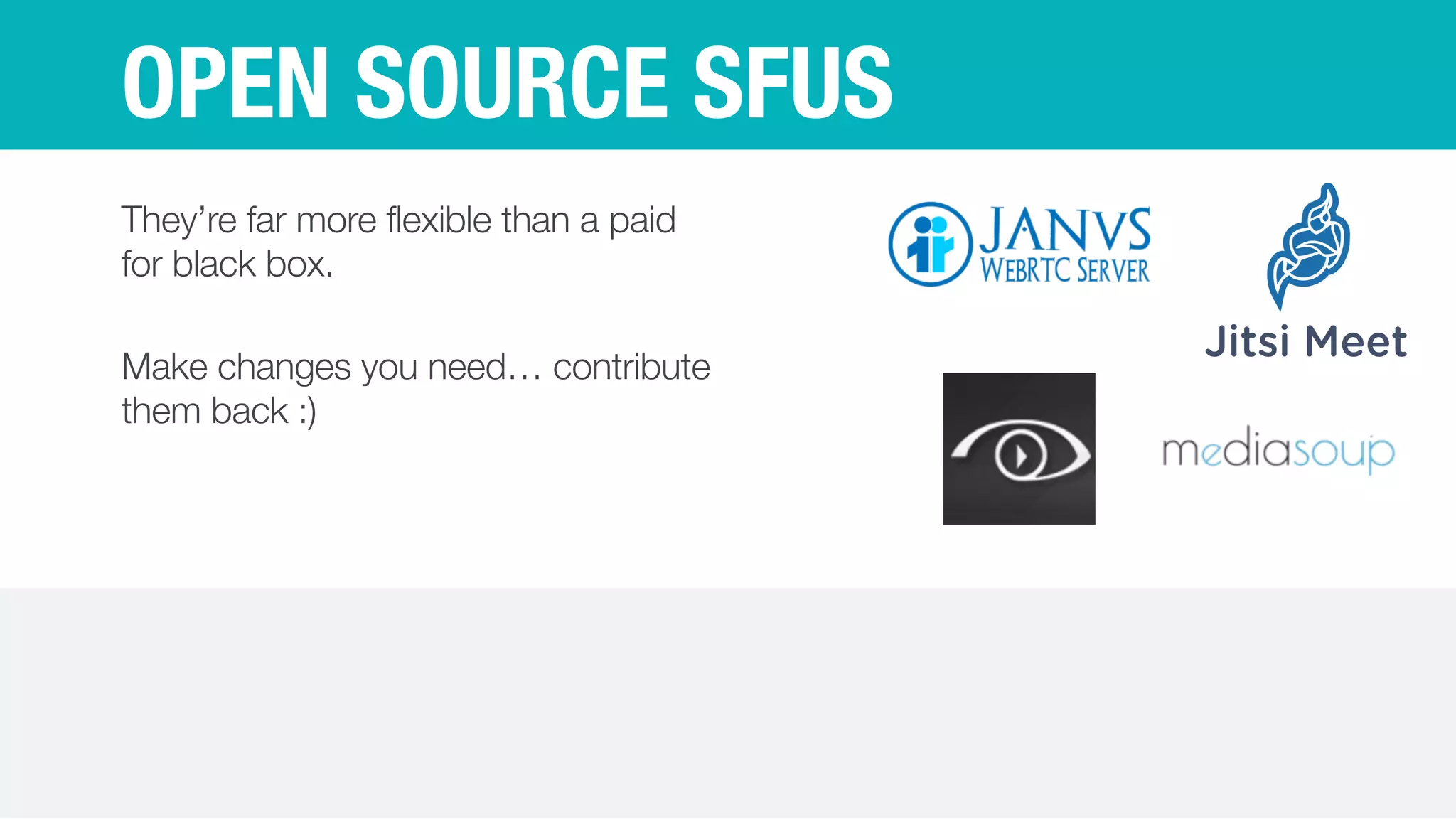 OPEN SOURCE SFUS
They’re far more flexible than a paid
for black box.


Make changes you need… contribute
them back :)


 