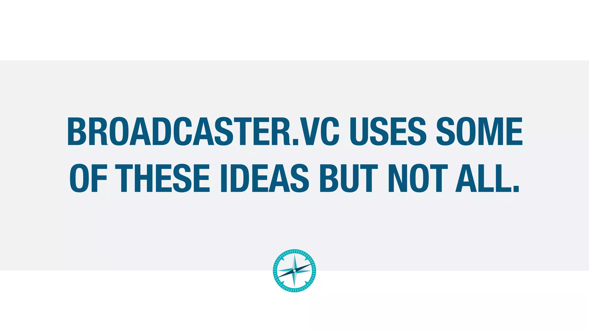 BROADCASTER.VC USES SOME
OF THESE IDEAS BUT NOT ALL.
 