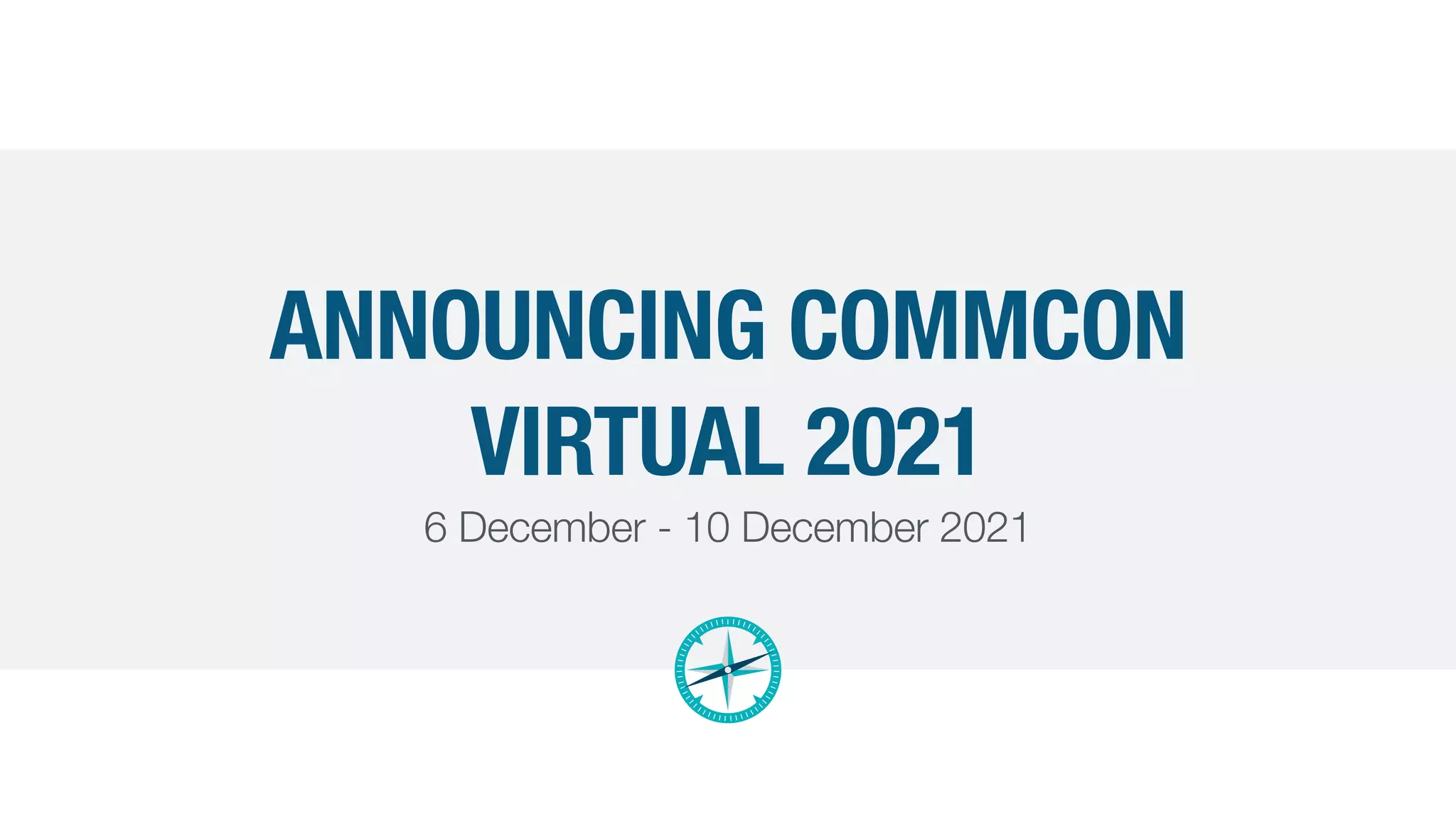 ANNOUNCING COMMCON
VIRTUAL 2021
6 December - 10 December 2021
 