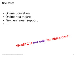 Copyright © NTT Communications Corporation. All rights reserved.
Use cases
10
• Online Education
• Online healthcare
• Field engineer support
• …
 