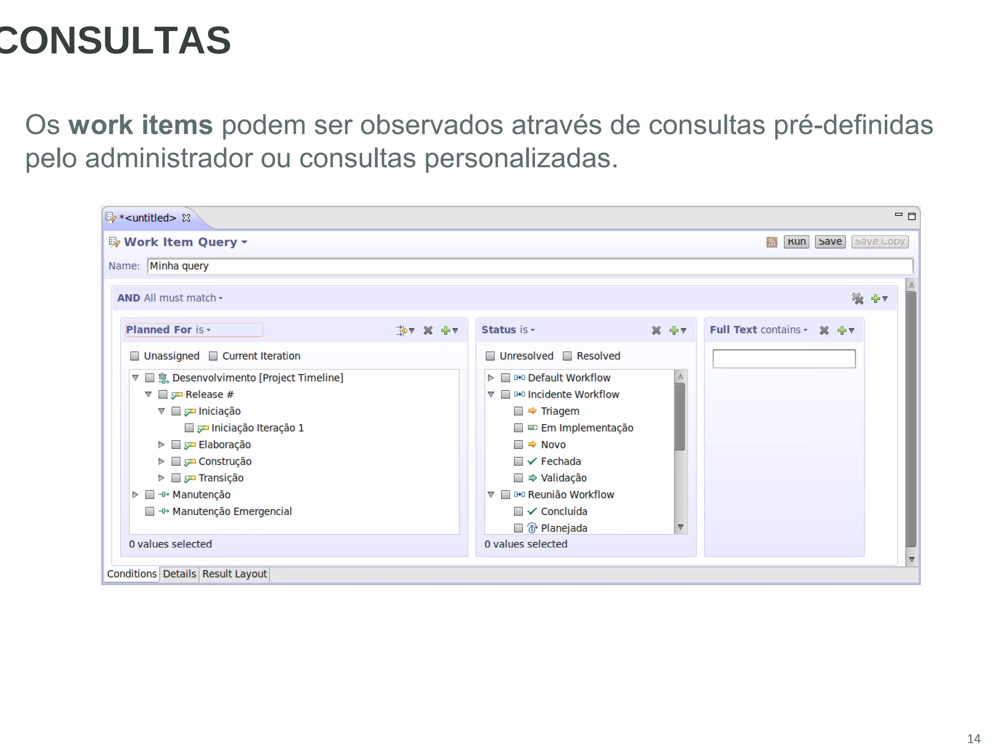 14
CONSULTAS
Os work items podem ser observados através de consultas pré-definidas
pelo administrador ou consultas personalizadas.
 