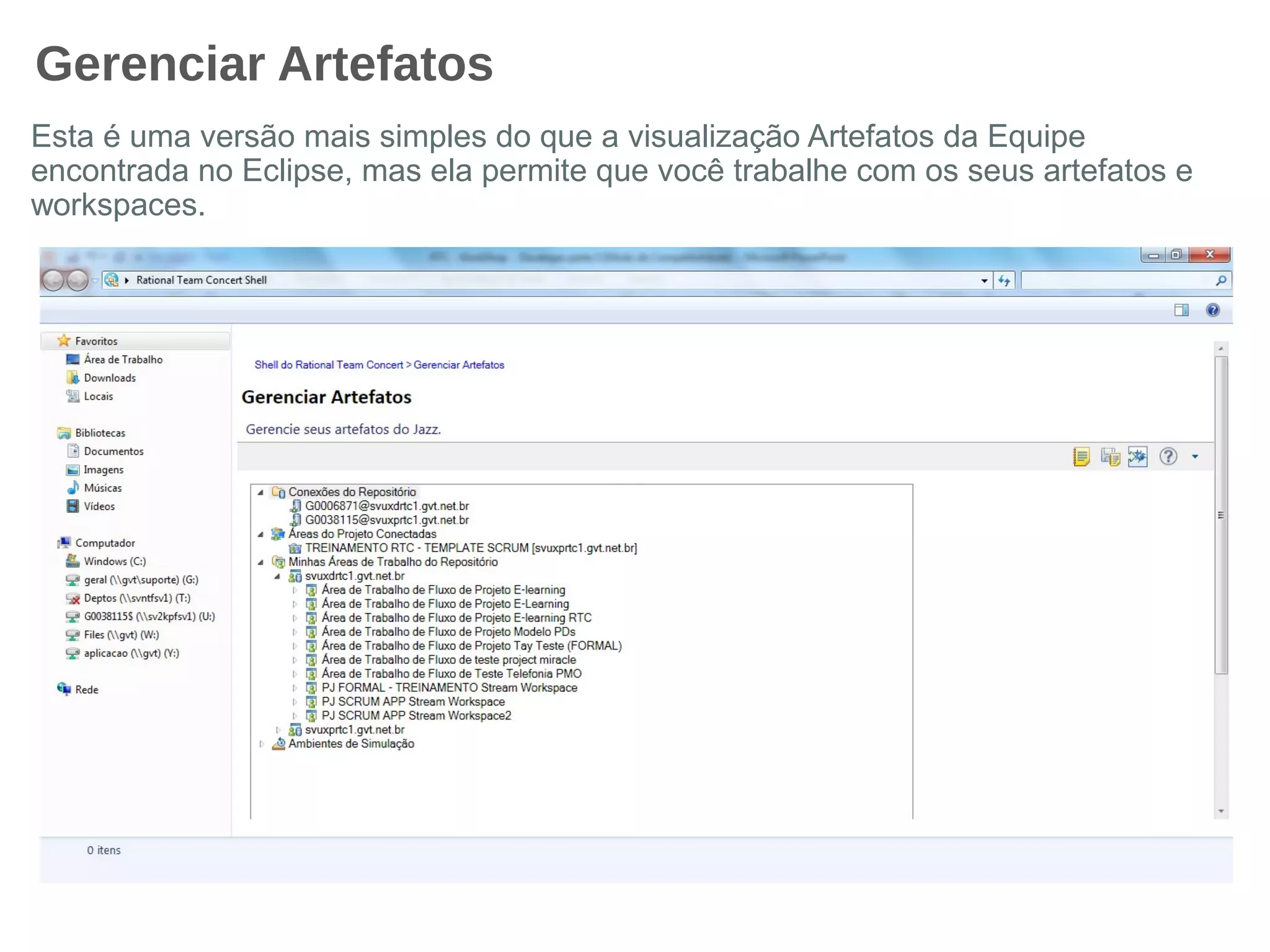 Gerenciar Artefatos
Esta é uma versão mais simples do que a visualização Artefatos da Equipe
encontrada no Eclipse, mas ela permite que você trabalhe com os seus artefatos e
workspaces.
 