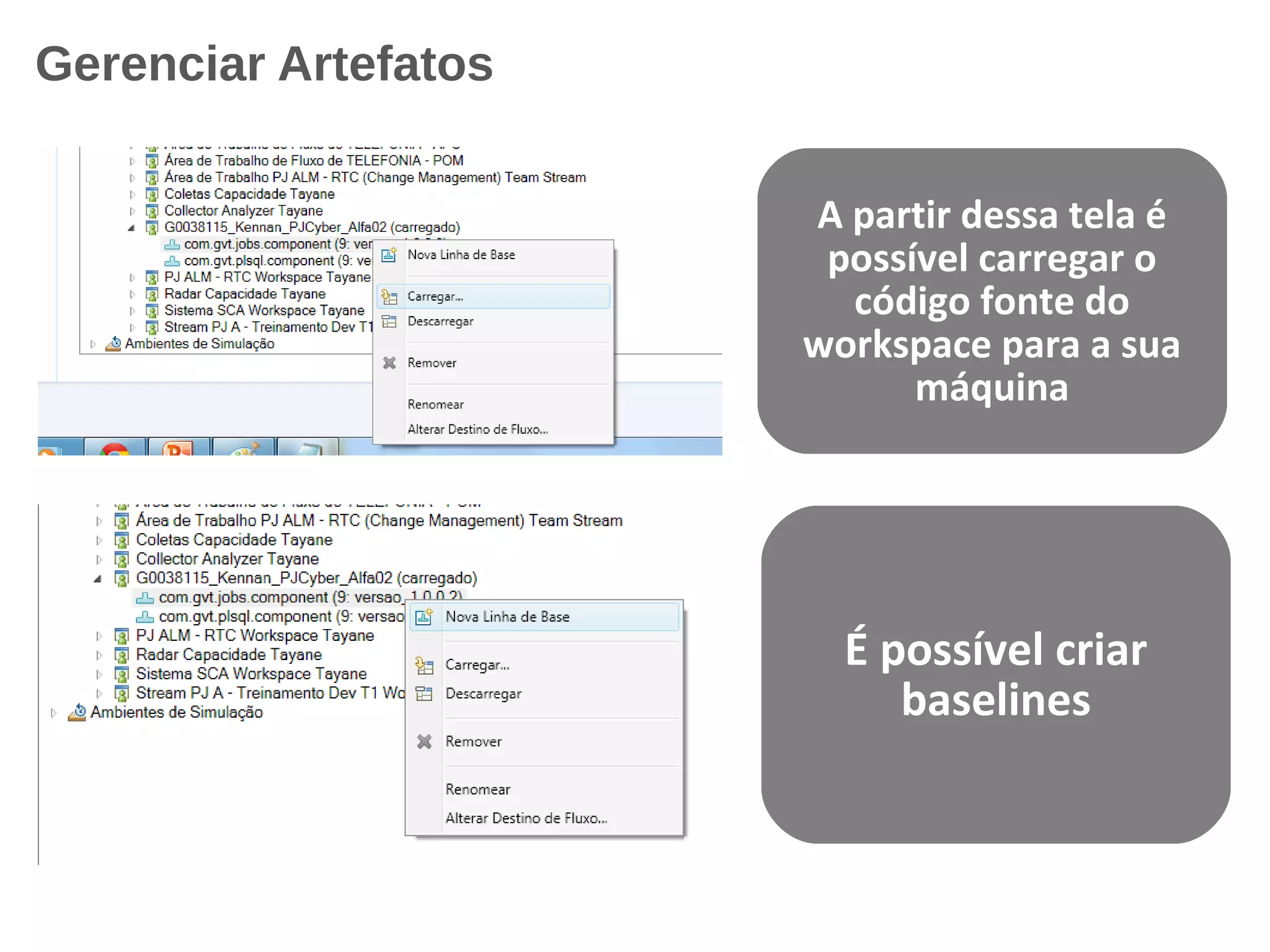 Gerenciar Artefatos
A partir dessa tela é
possível carregar o
código fonte do
workspace para a sua
máquina
É possível criar
baselines
 