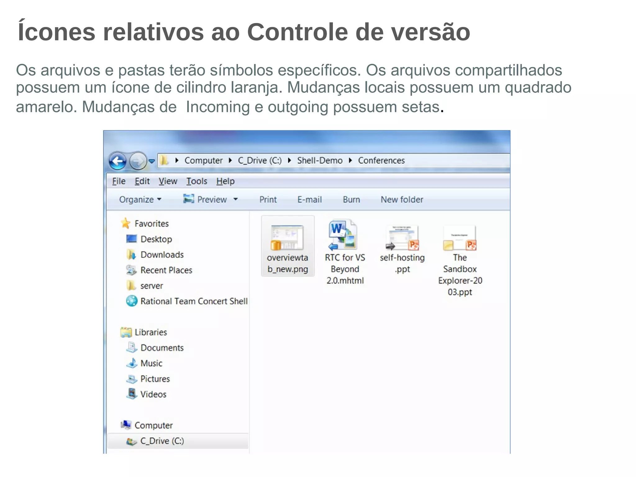 Ícones relativos ao Controle de versão
Os arquivos e pastas terão símbolos específicos. Os arquivos compartilhados
possuem um ícone de cilindro laranja. Mudanças locais possuem um quadrado
amarelo. Mudanças de Incoming e outgoing possuem setas.
 