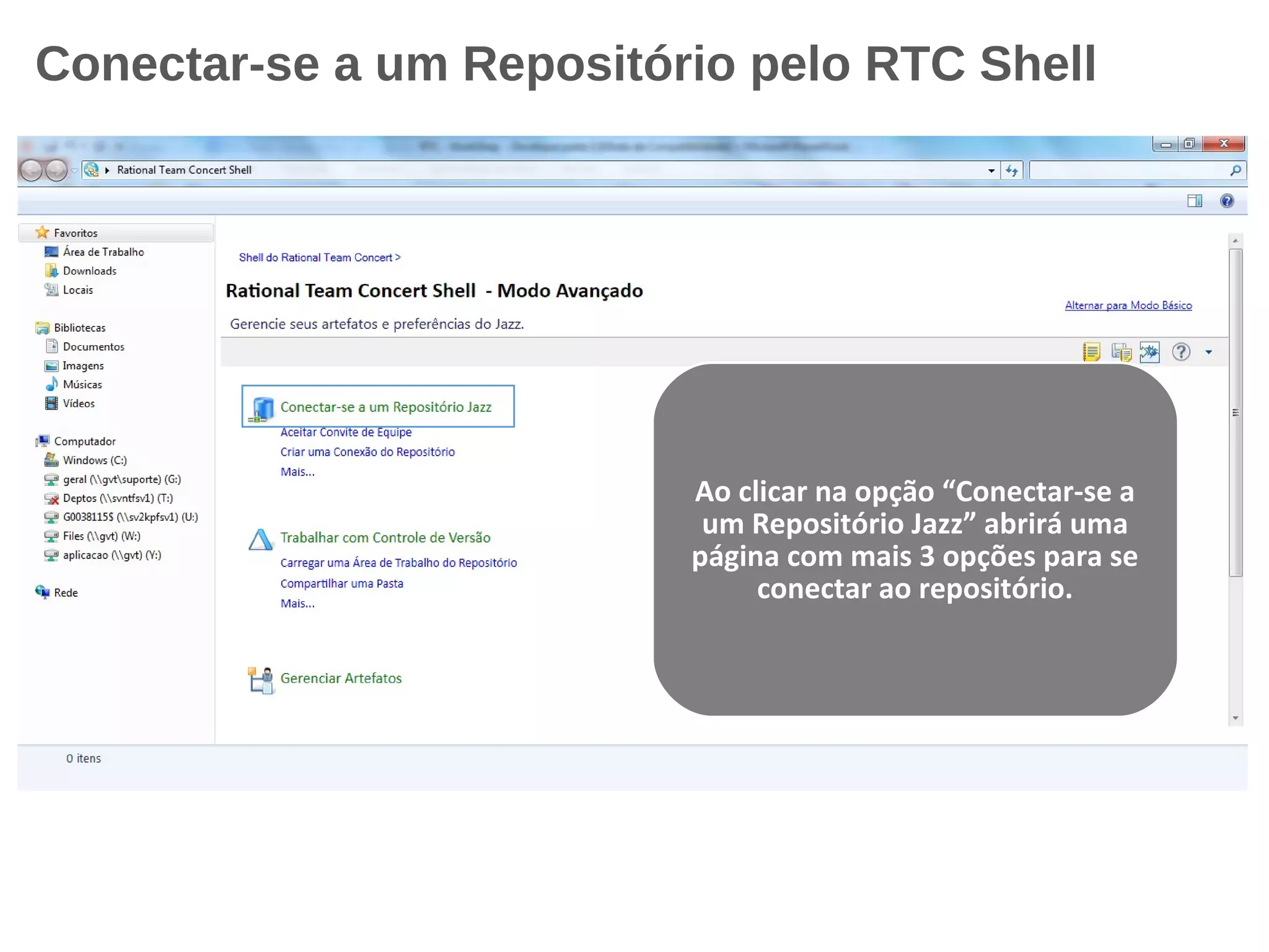 Conectar-se a um Repositório pelo RTC Shell
Ao clicar na opção “Conectar-se a
um Repositório Jazz” abrirá uma
página com mais 3 opções para se
conectar ao repositório.
 
