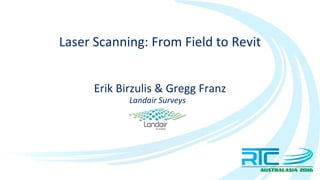 Laser Scanning: From Field to Revit
Erik Birzulis & Gregg Franz
Landair Surveys
Insert Company
logo
 