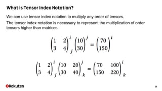 25
We can use tensor index notation to multiply any order of tensors.
The tensor index notation is necessary to represent the multiplication of order
tensors higher than matrices.
 
