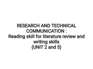 RESEARCH AND TECHNICAL
COMMUNICATION :
Reading skill for literature review and
writing skills
(UNIT 2 and 5)
 