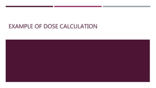 EXAMPLE OF DOSE CALCULATION
 