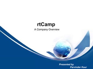 rtCamp
A Company Overview
Presented by
Parvinder Kaur
 