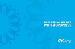 EMPOWERING THE WEB 
WITH WORDPRESS 
 
