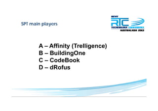 SPT main playersp y
A – Affinity (Trelligence)
B – BuildingOne
C – CodeBookC CodeBook
D – dRofus
 