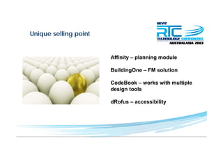 Unique selling pointq g p
Affinity – planning module
BuildingOne FM solutionBuildingOne – FM solution
CodeBook – works with multiple
design tools
dRofus – accessibilityy
 