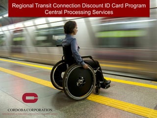Regional Transit Connection Discount ID Card Program   1

             Central Processing Services
 
