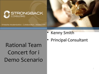 • Kenny Smith
                 • Principal Consultant
Rational Team
 Concert for i
Demo Scenario
                                          1
 