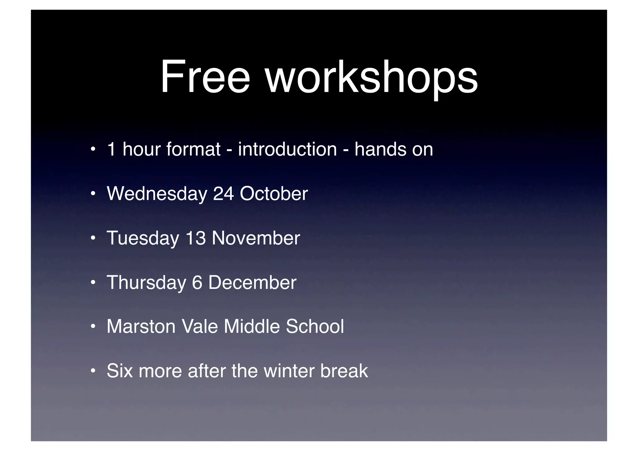 Free workshops
• 1 hour format - introduction - hands on

• Wednesday 24 October

• Tuesday 13 November

• Thursday 6 December

• Marston Vale Middle School

• Six more after the winter break
 
