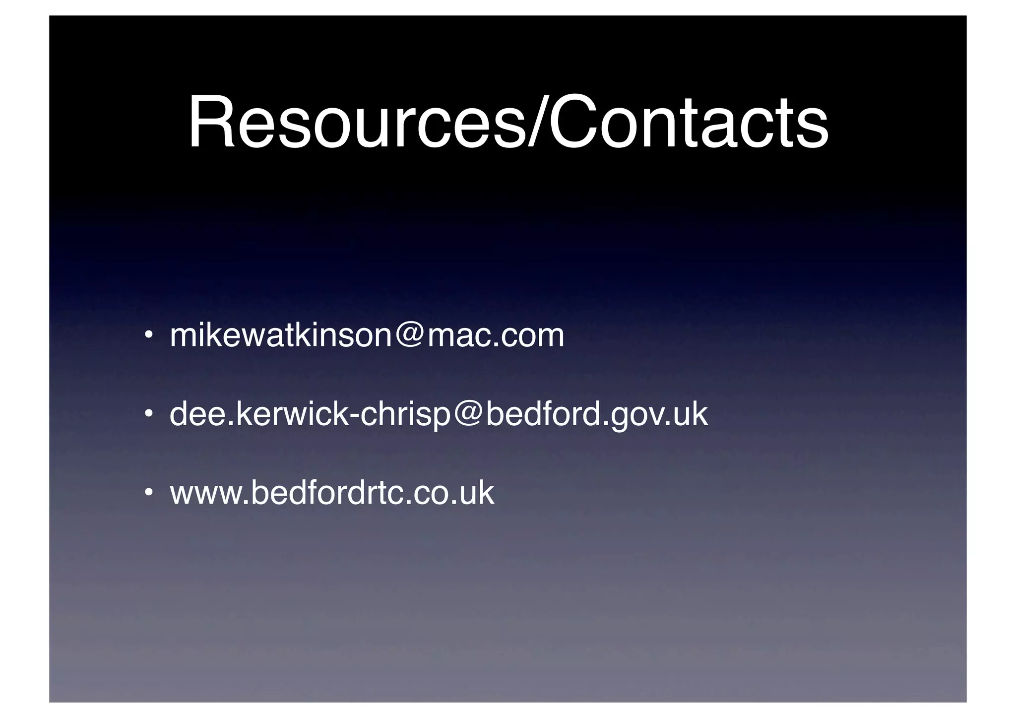 Resources/Contacts

• mikewatkinson@mac.com

• dee.kerwick-chrisp@bedford.gov.uk

• www.bedfordrtc.co.uk
 