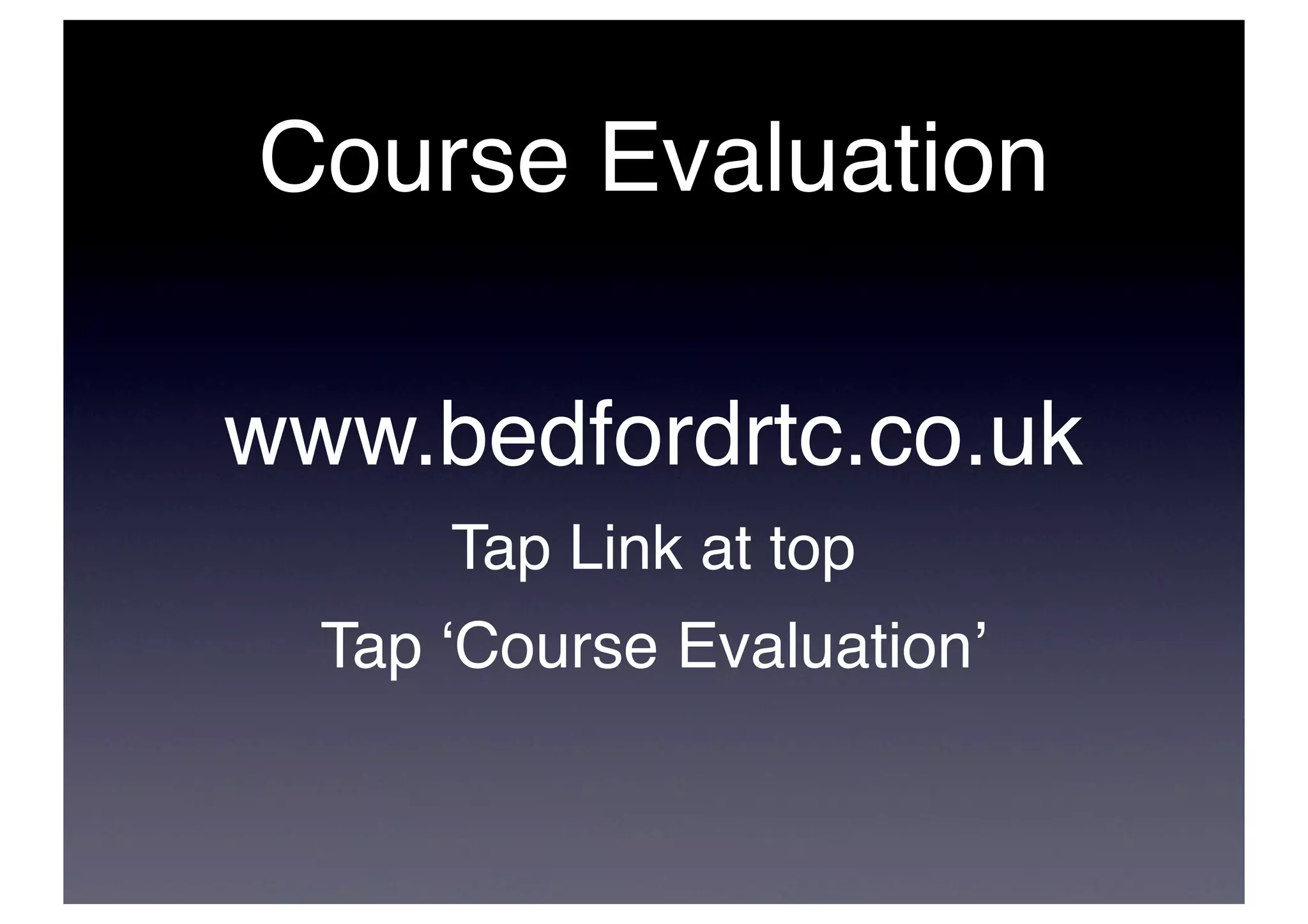 Course Evaluation

www.bedfordrtc.co.uk
      Tap Link at top
  Tap ‘Course Evaluation’
 