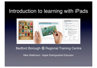 Introduction to learning with iPads




   Bedford Borough        Regional Training Centre

       Mike Watkinson - Apple Distinguished Educator
 