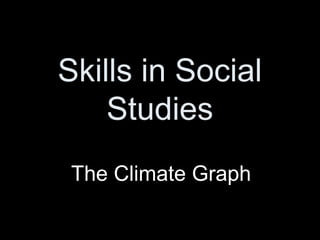 Skills in Social
Studies
The Climate Graph
 