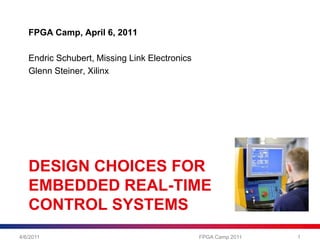 Design Choices for Embedded Real-Time Control Systems FPGA Camp, April 6, 2011 Endric Schubert, Missing Link Electronics Glenn Steiner, Xilinx 4/6/2011 1 FPGA Camp 2011 