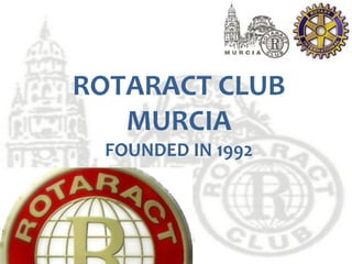 ROTARACT CLUB
MURCIA
FOUNDED IN 1992

 