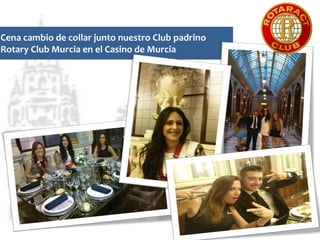 Cena cambio de collar junto nuestro Club padrino
Rotary Club Murcia en el Casino de Murcia

 