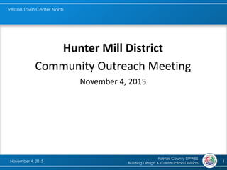Fairfax County DPWES
Building Design & Construction DivisionNovember 4, 2015
Reston Town Center North
1
Hunter Mill District
Community Outreach Meeting
November 4, 2015
 