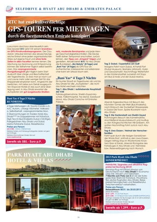Selfdrive & Hyatt Abu Dhabi & Emirates Palace
bereits ab 1.299,- Euro p.P.
Park Hyatt Abu Dhabi
Hotel & Villas
04
Luxus kann durchaus abenteuerlich sein.
Das beweist RTC jetzt mit seinem brandneu-
en GPS-Privatrundreiseprogramm. Der Clou
daran: Urlauber können das abwechslungs-
reiche Emirat ohne jeden organisatorischen
Stress auf eigene Faust und ohne feste
Zeiten in allen Facetten kennen lernen. Die
Mischung aus Spannung und Entspannung
können die Teilnehmer täglich selbst bestim-
men. Das vorprogrammierte
Navigationsgerät gibt täglich beim Start
Auskunft über Länge und Beschaffenheit
der Tagesstrecke, so dass man je nach Lust
und Laune mehr oder weniger Zeit für das
Etappenziel einplanen kann. Angesichts der
herrlichen, mit Liebe zum Detail ausgesuch-
ten Stopover-Hotels ist das auch eine Über-
legung wert. In Abu Dhabi erwartet die
Autopiloten ein gut ausgebautes Straßen-
netz, moderate Benzinpreise und jede Men-
ge Geschwindigkeitskontrollen. Die Devise
heißt daher: Tempomat anschalten, zurück
lehnen, den Tipps von „Irmgard“ folgen und
genießen. Aktuell bietet RTC für Abu Dhabi
die Rundreisen „Ibn Batuta“ (8 Tage) und
„Bani Yas“ (4 Tage) als GPS-Tour an.
Authentischer, interessanter und erlebnisrei-
cher kann ein Urlaub kaum sein.
„Bani Yas“ 4 Tage/3 Nächte
Ein bunter Strauß an Tagestouren ab und bis
Abu Dhabi für alle „Autopiloten“, die nicht
das Hotel wechseln möchten
Tag 1: Abu Dhabi / aufstrebende Hauptstadt
der VAE
Fahrzeugübernahme, Sheikh-Zayed-Mo-
schee, Falkenhospital, Yas Island, Saadiyyat
Island, Abu Dhabi Corniche mit Emirates
Palace.
Tag 2: Dubai / Superlative am Golf
Morgens Fahrt nach Dubai, Al Fahidi Fort
(Dubai Museum), Bastakia (Altstadt). Gold-
und Gewürzmarkt. Nachmittags Weiterfahrt
in den Küstenstadtteil Jumeirah mit Stops
am Burj al Arab und der Dubai Marina.
Abends Tagesabschluss mit Besuch des
höchsten Turmes der Welt (Burj Khaleefa),
nach Einbruch der Dunkelheit Wasserspiele
in Dubai Old Town. Späte Rückfahrt nach
Abu Dhabi
Tag 3: Die Gartenstadt von Sheikh Zayed
Frühmorgens Besuch des Kamelmarktes.
Anschließend Museumsbesuch und Ausflug
zu den frühgeschichtlichen Hili-Gräbern. Am
späten Nachmittag Fahrt zurück nach Abu
Dhabi.
Tag 4: Liwa Oasen / Heimat der Herrscher-
familien
Fahrt quer durch die riesigen Sanddünen
der Wüste Rub’ al-Khali zu den Liwa-Oasen.
Gegen Mittag Stop im Wüstenhotel Anan-
tara Qasr al Sarab. Abends Rückgabe des
Fahrzeuges in Abu Dhabi und Heimreise
bzw. Reiseverlängerung nach Wunsch.
2013 Park Hyatt Abu Dhabi
SONDERPREISE!!
Freinächte, Upgrades und attraktive Flug-
preise bei Buchung 2012!!
Nonstop-Flug mit Etihad Airways von
Deutschland nach Abu Dhabi in Economy-
class inkl. Steuern und Gebühren.
7 Nächte zum Preis von 5 im DZ der Kate-
gorie Ihrer Wahl mit Frühstück. Privattrans-
fers ab/bis Flughafen Abu Dhabi, Reise-
preissicherungsschein und Reiseliteratur.
Zwischenverkauf vorbehalten.
Preise pro Person:
Reisezeitraum 08.01. bis 20.03.2013
(letzte Rückreise)
ab € 1.299,- im DZ Park Room
ab € 2.285,- im DZ Beachview Suite (UNSERE EMPFEHLUNG)
Geringe Aufpreise für Buchungen ab 01.01.2013 erfahren
Sie gern bei RTC auf Anfrage.
Weitere Informationen finden Sie auf:
www.rosetravel.de/AbuDhabi
bereits ab 585,- Euro p.P.
Bani Yas 4 Tage/3 Nächte
RUNDREISE
4 Tage Mietwagen z.B. Toyota Corolla o.ä.,
A/C, Autom., unbegr. Kilometer, Vollkasko
o. Selbstbehalt, vorprogrammiertes Navi,
3 Übernachtungen im Traders Hotel Abu
Dhabi**** im Doppelzimmer mit Frühstück,
High Tea im Burj Khaleefa Dubai (122.Etge),
Parkgebühren Abu Dhabi und Dubai,
Metro-Fahrkarte Dubai, Reiseliteratur
Preise pro Person:
ab € 585,- (mind. 2 Teilnehmer)
Weitere Hotels und Fahrzeug-Kategorien bieten wir gern
auf Anfrage.
Weitere Informationen finden Sie auf:
www.rosetravel.de
RTC hat zwei kultverdächtige
GPS-Touren per Mietwagen
durch die facettenreichen Emirate konzipiert
 
