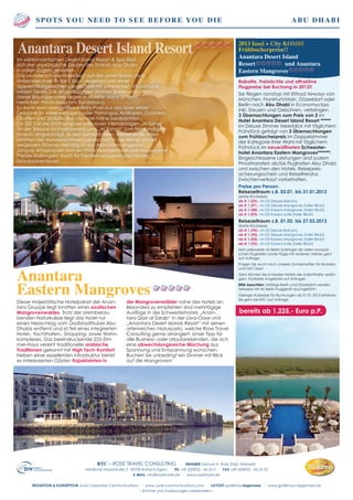Spots you need to see before you die	 Abu Dhabi
Im wildromantischen Desert Island Resort & Spa lässt
sich der ursprüngliche Zauber des Emirats Abu Dhabi
in vollen Zügen genießen.
Das wunderschöne Hotel liegt auf der unter Naturschutz
stehenden Insel Sir Bani Yas – umgeben von einer
abwechslungsreichen Landschaft mit zahlreichen Vögeln und
wilden Tieren. Die 60 großzügigen Zimmer, Suiten und Villen
dieses Boutiquehotels liegen in direkter Nähe zu dem
herrlichen Privat-direkt am Sandstrand.
So kann man vom großen Infinity-Pool aus das Spiel wilder
Delphine im Meer verfolgen oder Flamingos, Antilopen, Gazellen,
Giraffen und Strauße aus nächster Nähe beobachten.
Für 2013 ist die Eröffnung der exklusiven Villenanlagen „Al Sahel“
(in der Steppe im Inselinneren) und „Al Yamm“ (am feinsandigen
Strand) angekündigt. In den komfortablen, freistehende Villen
inmitten der wunderschönen Landschaft ist der Alltag schnell
vergessen. Ebenso vielfältig ist das Aktivitäten-Angebot.
Jüngste Attraktionen sind ein PADI-Tauchzentrum und hauseigene
Pferde-Stallungen. Auch für Familien ein unvergleichliches
Urlaubsabenteuer!
Anantara Desert Island Resort
Anantara
Eastern Mangroves
Dieser majestätische Hotelpalast der Anan-
tara Gruppe liegt inmitten eines exotischen
Mangrovenwaldes. Trotz der atemberau-
benden Naturkulisse liegt das Hotel nur
einen Herzschlag vom Großstadttrubel Abu
Dhabis entfernt und ist Teil eines integrierten
Hotel-, Yachthafen-, Shopping- sowie Wohn-
komplexes. Das beeindruckende 222-Zim-
mer-Haus vereint traditionelle arabische
Traditionen gekonnt mit High Tech-Komfort.
Neben einer exzellenten Infrastruktur bietet
es interessierten Gästen Kajakfahrten in
die Mangrovenwälder nahe des Hotels an.
Besonders zu empfehlen sind mehrtägige
Ausflüge in die Schwesterhotels „Anan-
tara Qasr al Sarab“ in der Liwa-Oase und
„Anantara Desert Islands Resort“ mit seinen
artenreichen Naturparks, welche Rose Travel
Consulting gerne arrangiert. Unser Tipp für
alle Business- oder Urlaubsreisenden, die sich
eine abwechslungsreiche Mischung aus
Spannung und Entspannung wünschen.
Buchen Sie unbedingt ein Zimmer mit Blick
auf die Mangroven!
RTC – ROSE TRAVEL CONSULTING . INHABER Manuel A. Rose (Dipl. Volkswirt)
Nördliche Hauptstraße 2 . 83700 Rottach-Egern . TEL +49 (0)8022 - 66 25 0 . FAX +49 (0)8022 - 66 25 25
E-MAIL info@rosetravel.de . www.rosetravel.de
redaktion & Konzeption June Corporate Communications . www. june-communications.com . LAYOUT grafikhaustegernsee . www.grafikhaus-tegernsee.de
– Irrtümer und Auslassungen vorbehalten –
2013 Insel + City KOMBI
Frühbucherpreise!!
Anantara Desert Island
Resort und Anantara
Eastern Mangroves
Rabatte, Freinächte und attraktive
Flugpreise bei Buchung in 2012!!
Sie fliegen nonstop mit Etihad Airways von
München, Frankfurt/Main, Düsseldorf oder
Berlin nach Abu Dhabi in Economyclass
inkl. Steuern und Gebühren, verbringen
3 Übernachtungen zum Preis von 2 im
Hotel Anantara Desert Island Resort *****
im Deluxe Zimmer Meerblick mit täglichem
Frühstück gefolgt von 3 Übernachtungen
zum Frühbucherpreis im Doppelzimmer
der Kategorie Ihrer Wahl mit täglichem
Frühstück im neueröffneten Schwester-
hotel Anantara Eastern Mangroves******.
Eingeschlossene Leistungen sind zudem
Privattransfers ab/bis Flughafen Abu Dhabi
und zwischen den Hotels, Reisepreis-
sicherungsschein und Reiseliteratur.
Zwischenverkauf vorbehalten.
Preise pro Person:
Reisezeitraum z.B. 03.01. bis 31.01.2013
(letzte Rückreise)
ab € 1.225,- im DZ Deluxe Balcony
ab € 1.291,- im DZ Deluxe Mangroves (toller Blick!)
ab € 1.388,- im DZ Kasara Mangroves (toller Blick!)
ab € 1.870,- im DZ Kasara Suite (toller Blick!)
Reisezeitraum z.B. 01.02. bis 27.03.2013
(letzte Rückreise)
ab € 1.290,- im DZ Deluxe Balcony
ab € 1.355,- im DZ Deluxe Mangroves (toller Blick!)
ab € 1.450,- im DZ Kasara Mangroves (toller Blick!)
ab € 1.932,- im DZ Kasara Suite (toller Blick!)
Sehr preiswerte Air Berlin Zubringer ab vielen europäi-
schen Flughäfen sowie Flüge mit anderen Airlines gern
auf Anfrage.
Fragen Sie auch nach unseren Sondertarifen für Business-
und First Class!
Gern können Sie in beiden Hotels die Aufenthalte verlän-
gern. Konkrete Angebote auf Anfrage!.
Bitte beachten: Abflüge Berlin und Düsseldorf werden
teilweise mit Air Berlin Fluggerät durchgeführt.
Geringe Aufpreise für Buchungen ab 01.01.2013 erfahren
Sie gern bei RTC auf Anfrage.
bereits ab 1.225,- Euro p.P.
 