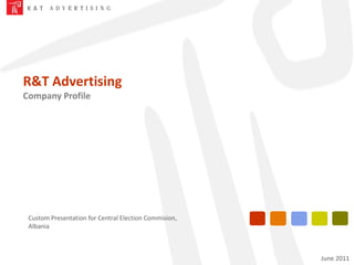 R&T Advertising  Company Profile Custom Presentation for Central Election Commision, Albania June 2011 