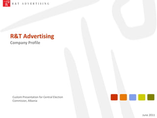 R&T Advertising  Company Profile Custom Presentation for Central Election Commision, Albania June 2011 