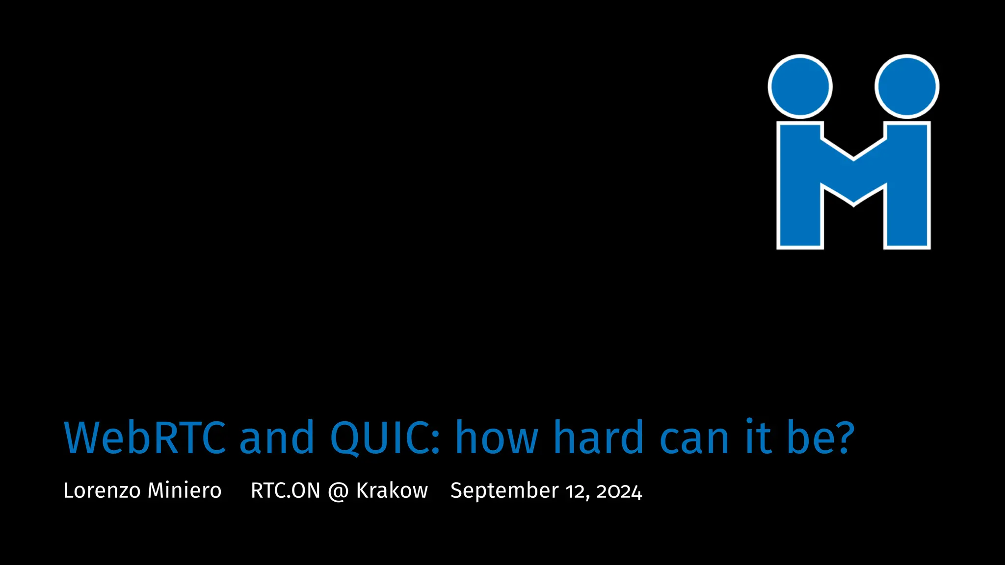 WebRTC and QUIC: how hard can it be?
Lorenzo Miniero RTC.ON @ Krakow September 12, 2024
 