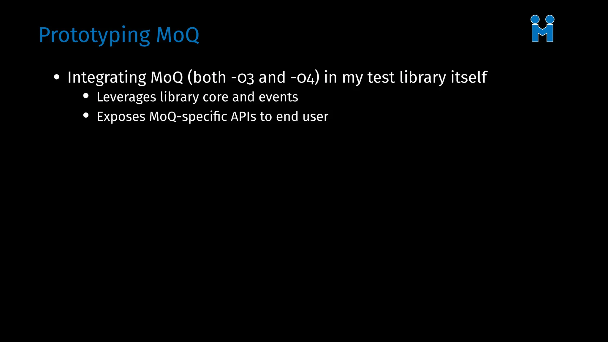 Prototyping MoQ
• Integrating MoQ (both -03 and -04) in my test library itself
• Leverages library core and events
• Exposes MoQ-specific APIs to end user
 