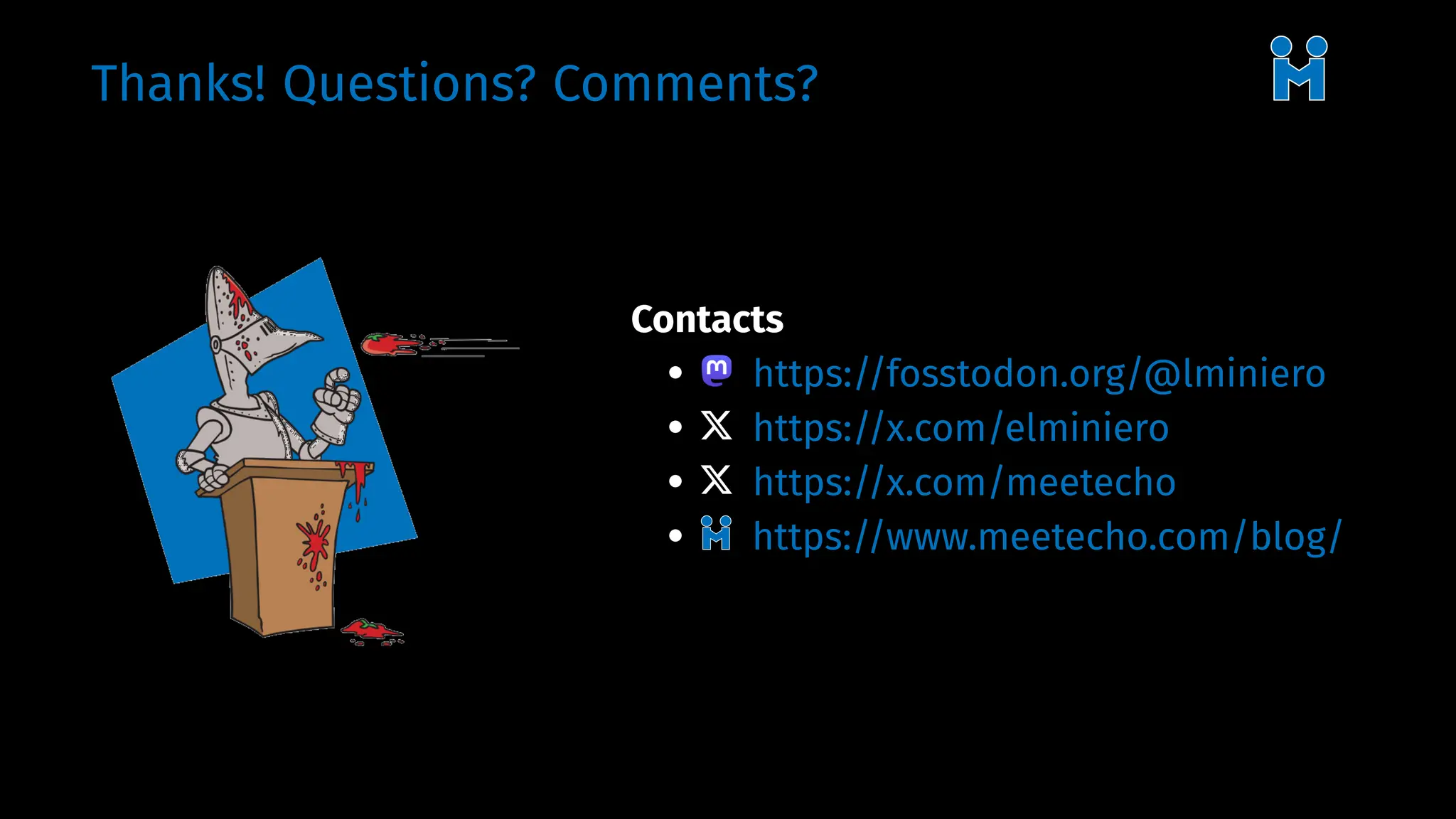 Thanks! Questions? Comments?
Contacts
• https://fosstodon.org/@lminiero
• https://x.com/elminiero
• https://x.com/meetecho
• https://www.meetecho.com/blog/
 