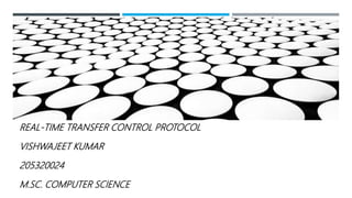 REAL-TIME TRANSFER CONTROL PROTOCOL
VISHWAJEET KUMAR
205320024
M.SC. COMPUTER SCIENCE
 