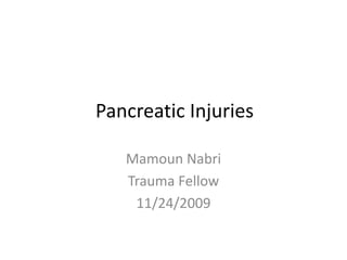 Pancreatic Injuries
Mamoun Nabri
Trauma Fellow
11/24/2009
 