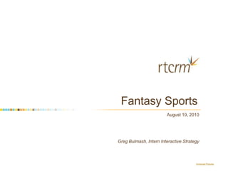 				  Fantasy Sports August 19, 2010  Greg Bulmash, Intern Interactive Strategy Universal Pictures 