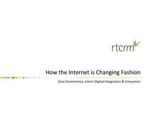 How the Internet is Changing Fashion Gina Grammatica, Intern Digital Integration & Innovation 
