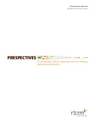 PERSPECTIVES
A monthly look at what’s happening in the ever-changing
digital world and beyond.
Pantone
RTC Relationship Marketing
September 2011 •Volume 2, Issue 9
 