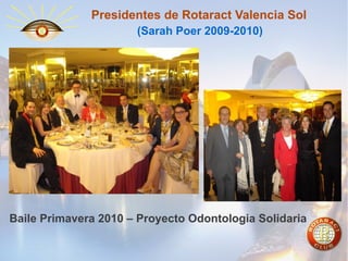 Presidentes de Rotaract Valencia Sol
(Sarah Poer 2009-2010)

Baile Primavera 2010 – Proyecto Odontologia Solidaria

 