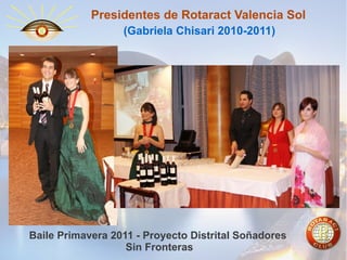 Presidentes de Rotaract Valencia Sol
(Gabriela Chisari 2010-2011)

Baile Primavera 2011 - Proyecto Distrital Soñadores
Sin Fronteras

 