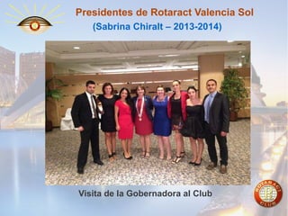 Presidentes de Rotaract Valencia Sol
(Sabrina Chiralt – 2013-2014)

Visita de la Gobernadora al Club

 