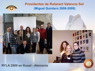 Presidentes de Rotaract Valencia Sol
(Miguel Quintero 2008-2009)

RYLA 2009 en Kusel - Alemania

 